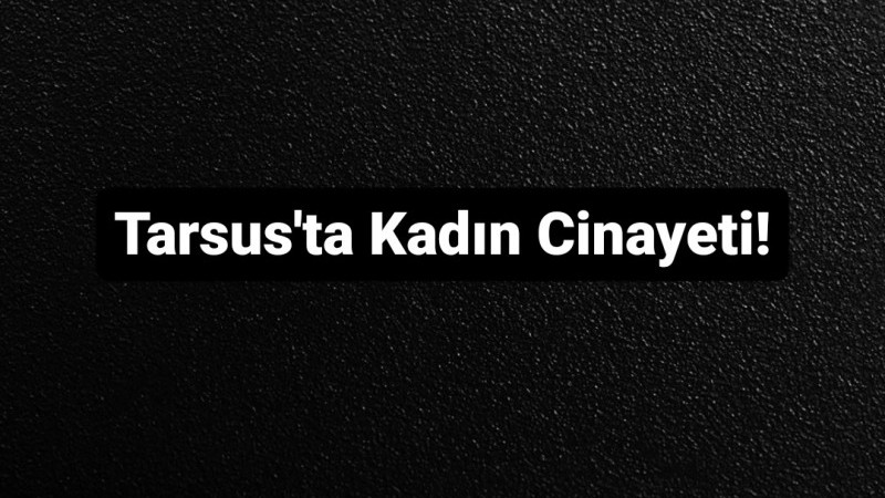 Tarsus Kadın Cinayetiyle Sarsıldı