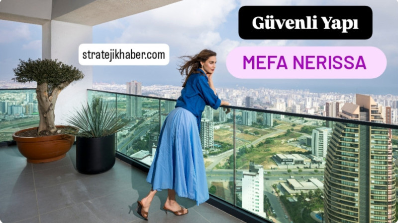 MEFA İnşaattan Güvenli Yaşamın Yeni Adresi: NERISSA 